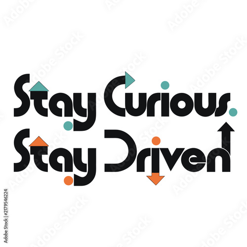 Stay curious stay driven, motivational typography with black sans-serif lettering, teal and orange geometric arrows and dots on white background