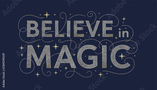 Inspirational hand lettering quote believe in magic decorated with gold swirls and stars on dark blue.