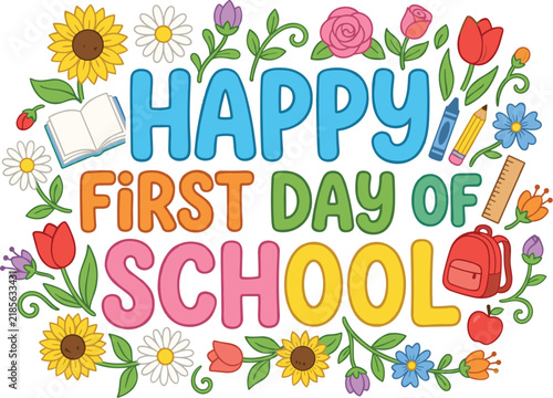 Happy First Day of School Colorful Typography Design with Flowers, School Supplies, Backpack, Apple, and Floral Decorative Elements