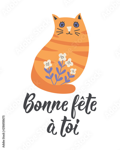 Quebec French birthday poster. Translation from French: Happy Birthday to you. Hand drawn typography lettering with cute orange tabby cat and flowers on white background.