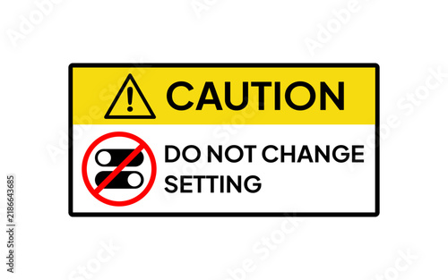 Caution sign sticker stating do not change setting for industrial equipment