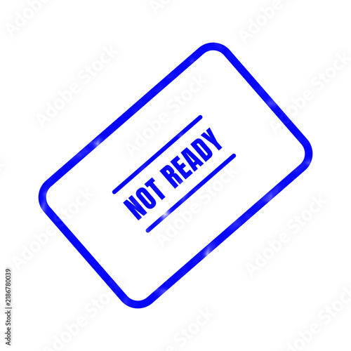 A blue ink rubber stamp displaying the words not ready on a plain white surface suggests a temporary hold or project postponement situation