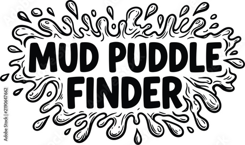 Mud Puddle Finder hand drawn lettering, playful splash vector illustration, funny outdoor adventure quote for kids apparel and stickers