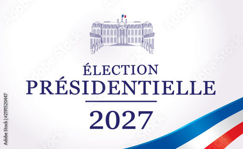 ELECTION PRESIDENTIELLE 2027 ELYSEE