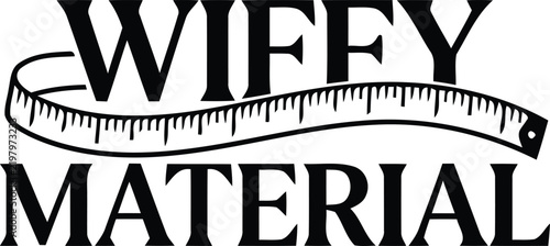 An old fashioned typography illustration displays the words wifey material with a measuring tape creatively shaped into the letter i for a unique design