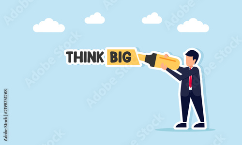 Businessman highlighting the word big in think big phrase illustration showing greater attention to thinking bigger for business benefit