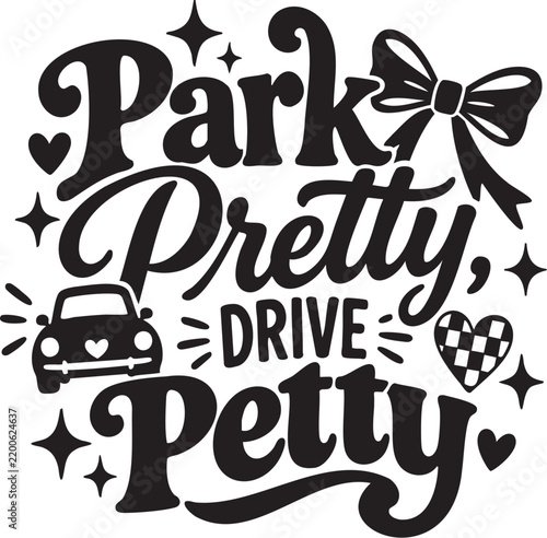 Park Pretty Drive Petty Funny Sassy Girl Driving Quote With Cute Car, Bow, Checkered Heart and Sparkles