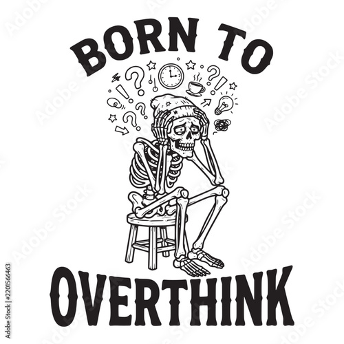 Born to overthink, a stressed skeleton sitting on a stool surrounded by question marks and clocks