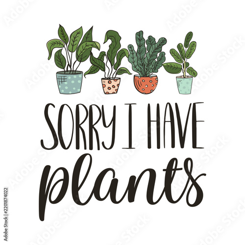 Sorry I Have Plants funny lettering quote with potted houseplants