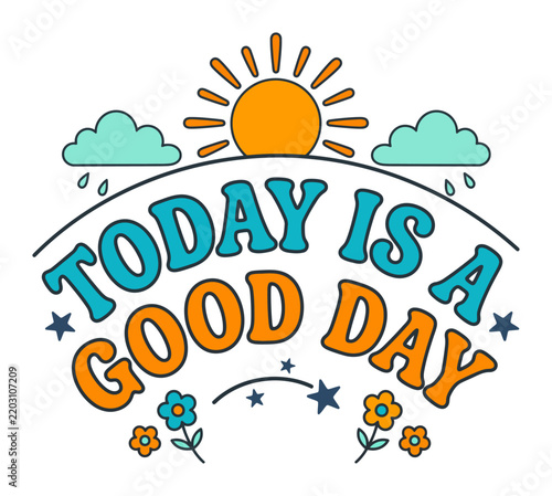 Today is a good day motivational badge featuring flowers sun and rain clouds.