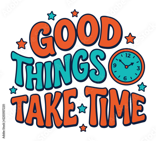 Clock illustration surrounded by stars and typography that reads good things take time.