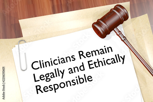 Clinicians Remain Legally and Ethically Responsible concept