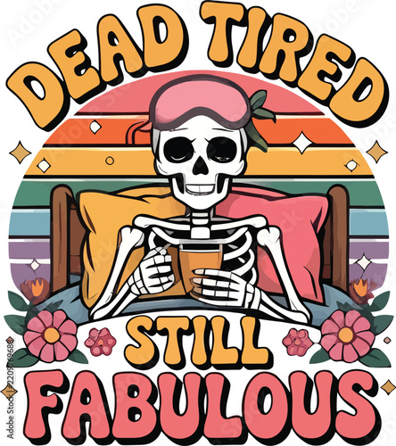Skeleton relaxing in bed with a coffee cup wearing a sleep mask accompanied by retro typography reading dead tired still fabulous for funny humor merchandise.