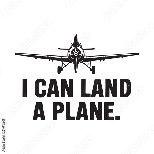 I Can Land A Plane Funny Pilot Airplane Graphic T-Shirt Design   