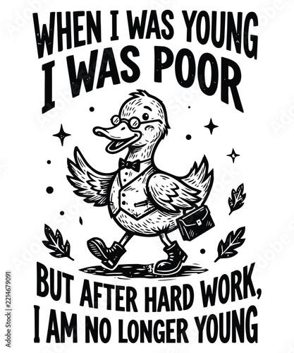 When I Was Young I Was Poor But After Hard Work, I Am No Longer Young Funny Duck T-shirt design Quote