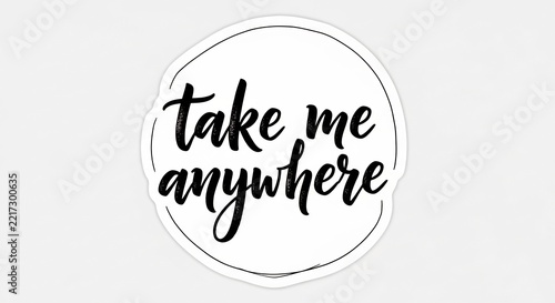 Take Me Anywhere: A call to adventure with a handwritten phrase take me anywhere inside a hand-drawn circle, evoking wanderlust and the desire for exploration.