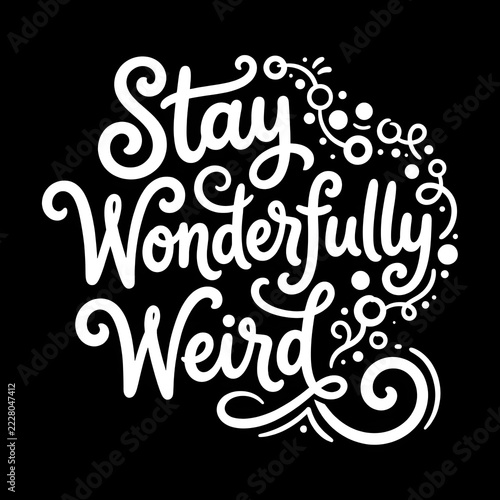 Stay wonderfully weird hand lettered quote in white script typography on a black background